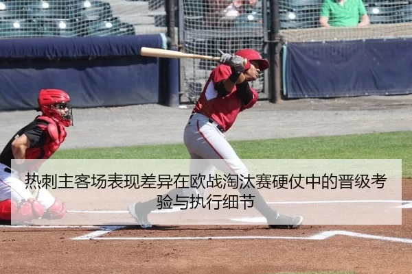 热刺主客场表现差异在欧战淘汰赛硬仗中的晋级考验与执行细节